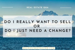 SNOHOMISH + KING COUNTIES Do I Really Want to Sell—or Do I Just Need a Change