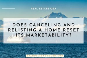 SNOHOMISH + KING COUNTIES Does Canceling and Relisting a Home Reset Its Marketability