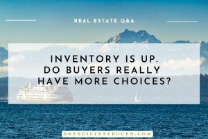 SNOHOMISH + KING COUNTIES Inventory Is Up. Do Buyers Really Have More Choices